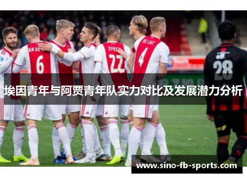 埃因青年与阿贾青年队实力对比及发展潜力分析 埃因青年与阿贾青年队实力对比及发展潜力分析