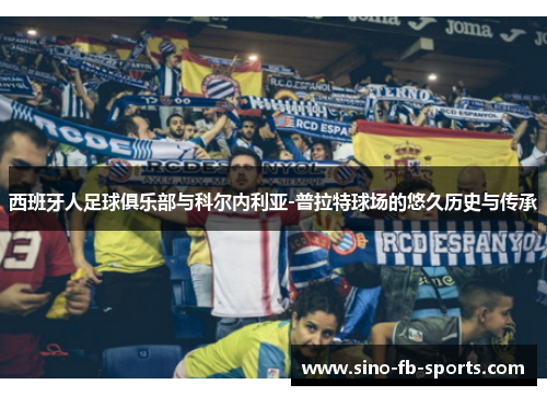 西班牙人足球俱乐部与科尔内利亚-普拉特球场的悠久历史与传承
